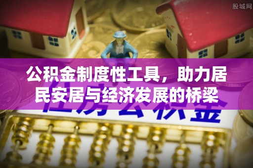 咸宁公积金制度性工具，助力居民安居与经济发展的桥梁