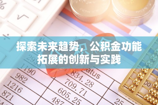 咸宁探索未来趋势，公积金功能拓展的创新与实践