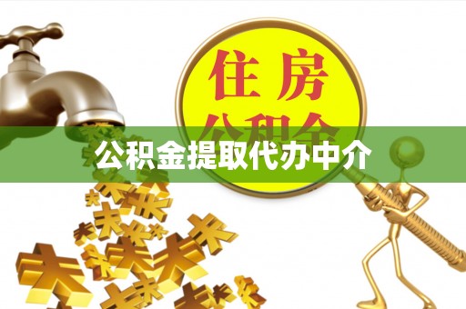 咸宁公积金提取代办中介