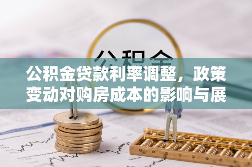 咸宁公积金贷款利率调整，政策变动对购房成本的影响与展望